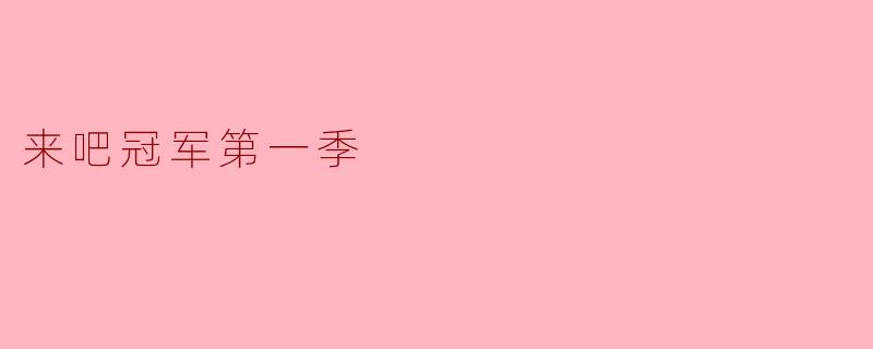 综艺热潮:解析《来吧冠军》第一季的魅力