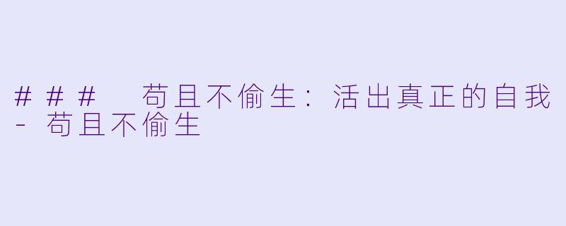 ### 苟且不偷生：活出真正的自我-苟且不偷生