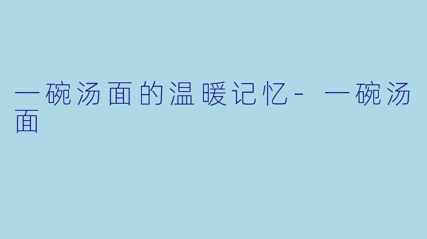 一碗汤面的温暖记忆-一碗汤面