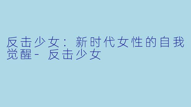 反击少女：新时代女性的自我觉醒-反击少女