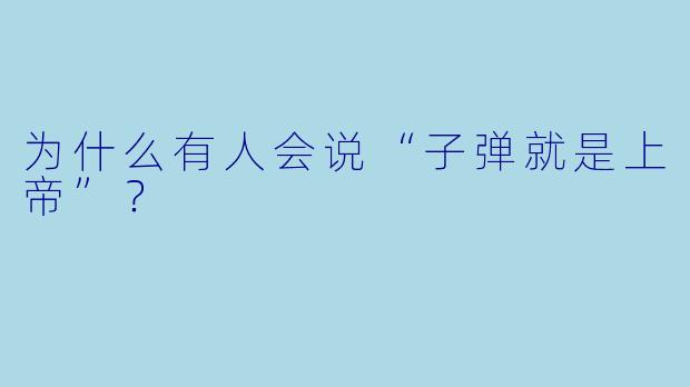 为什么有人会说“子弹就是上帝”？