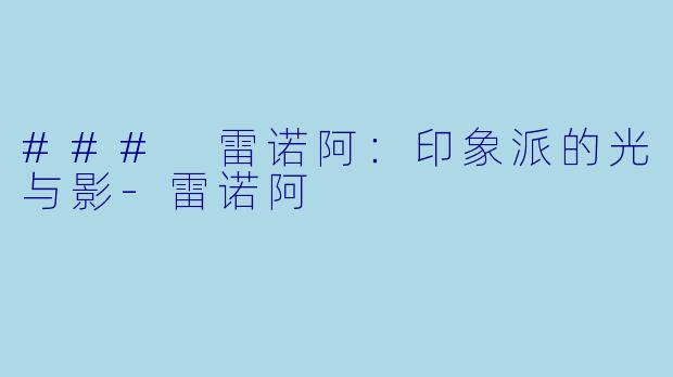 ### 雷诺阿：印象派的光与影-雷诺阿