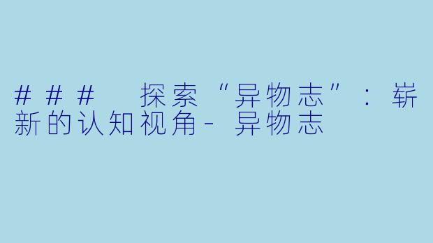 ### 探索“异物志”：崭新的认知视角-异物志