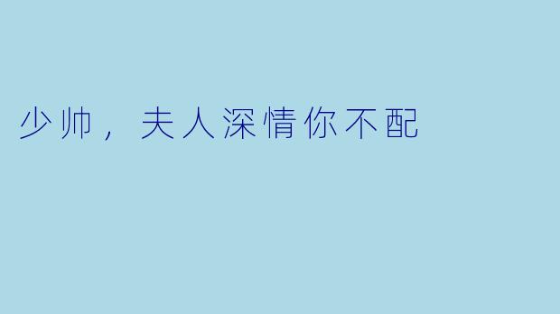 少帅，夫人深情你不配