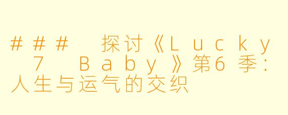 ### 探讨《Lucky 7 Baby》第6季：人生与运气的交织