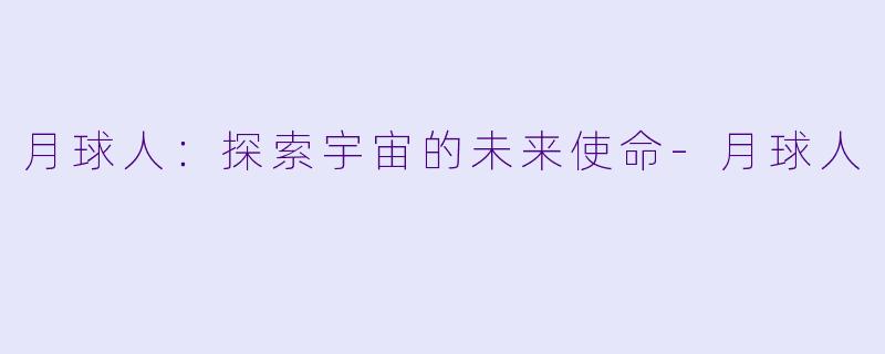 月球人：探索宇宙的未来使命-月球人