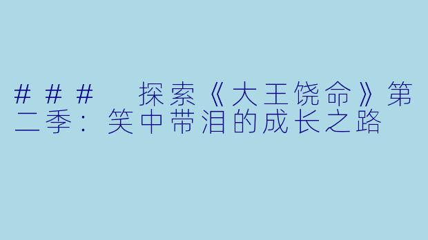 ### 探索《大王饶命》第二季：笑中带泪的成长之路