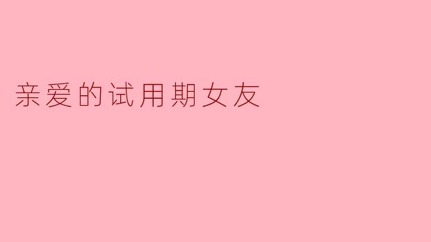 亲爱的试用期女友