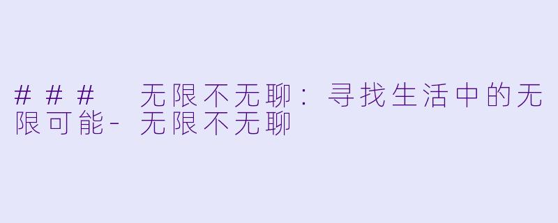### 无限不无聊：寻找生活中的无限可能-无限不无聊