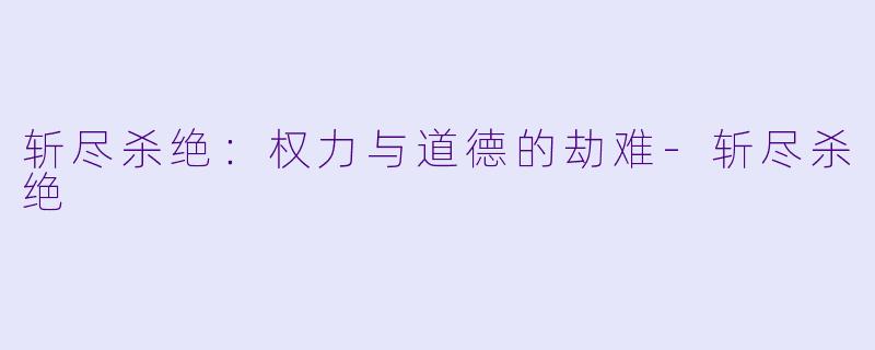 斩尽杀绝:权力与道德的劫难