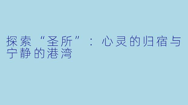 探索“圣所”：心灵的归宿与宁静的港湾