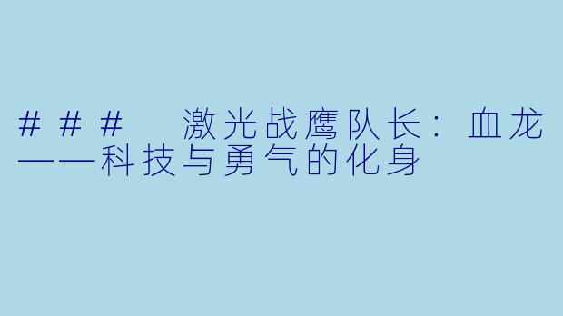 ### 激光战鹰队长：血龙——科技与勇气的化身