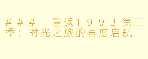 ### 重返1993第三季:时光之旅的再度启航