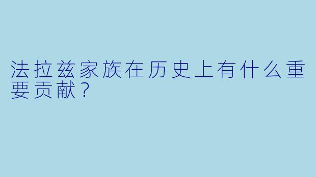 法拉兹家族在历史上有什么重要贡献？  