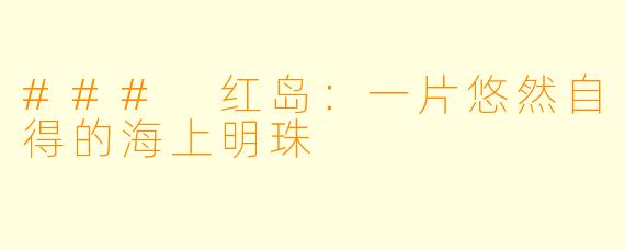### 红岛：一片悠然自得的海上明珠