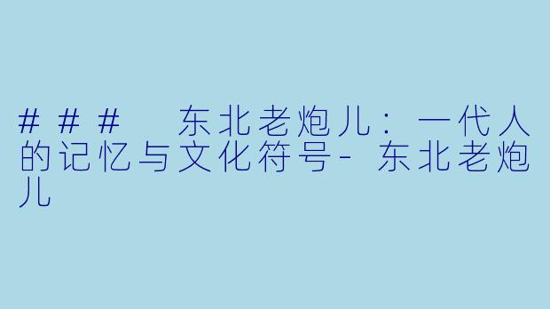 ### 东北老炮儿:一代人的记忆与文化符号