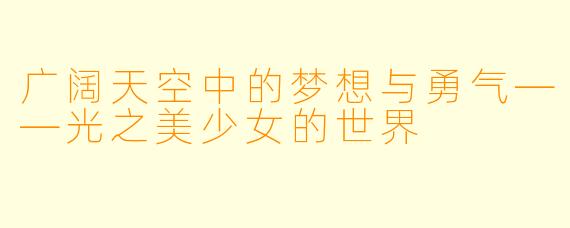 广阔天空中的梦想与勇气——光之美少女的世界
