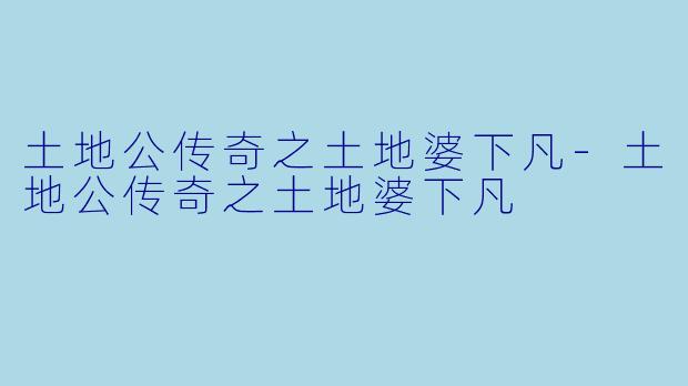 土地公传奇之土地婆下凡-土地公传奇之土地婆下凡