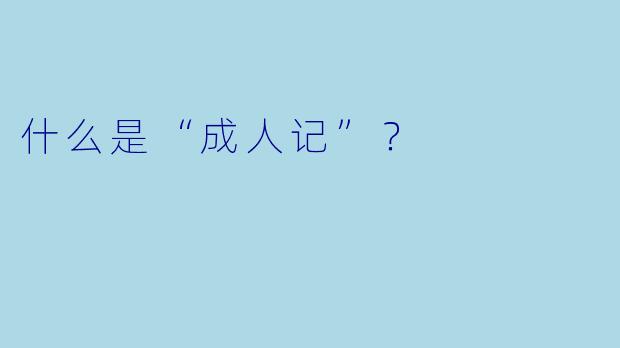 什么是“成人记”？  