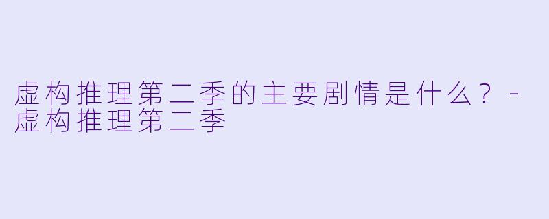 虚构推理第二季的主要剧情是什么？
