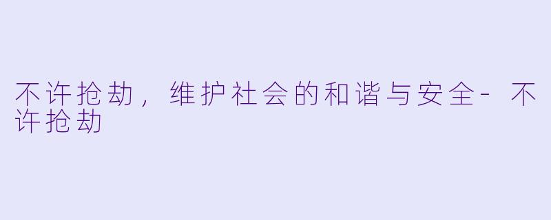 不许抢劫，维护社会的和谐与安全-不许抢劫
