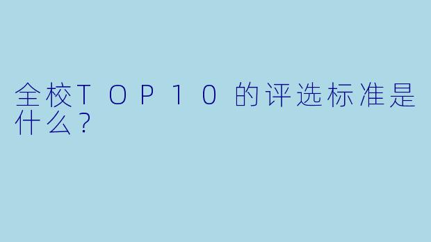 全校TOP10的评选标准是什么？
