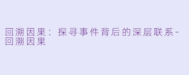 回溯因果：探寻事件背后的深层联系-回溯因果
