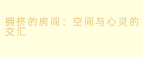 拥挤的房间:空间与心灵的交汇