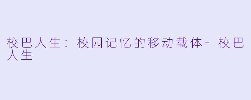 校巴人生：校园记忆的移动载体-校巴人生