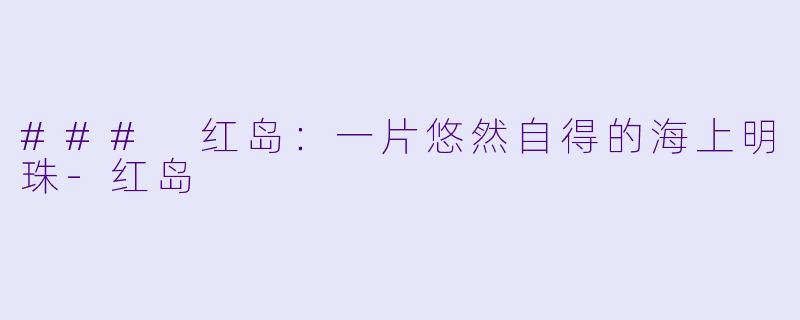 ### 红岛：一片悠然自得的海上明珠
