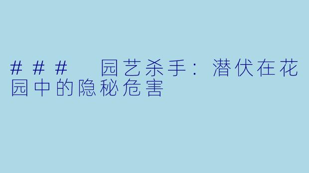 ### 园艺杀手：潜伏在花园中的隐秘危害