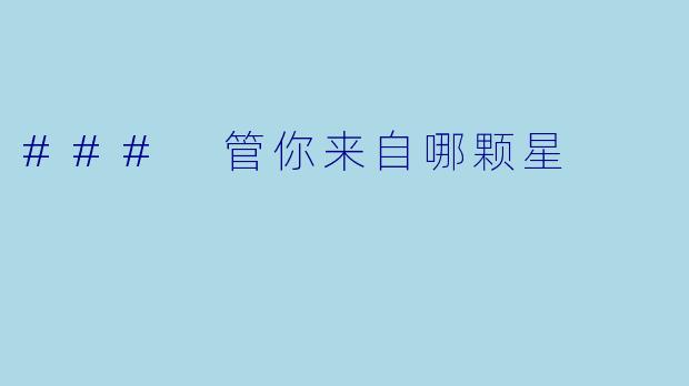 ### 管你来自哪颗星