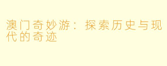 澳门奇妙游：探索历史与现代的奇迹