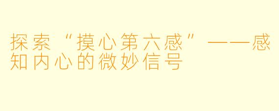 探索“摸心第六感”——感知内心的微妙信号