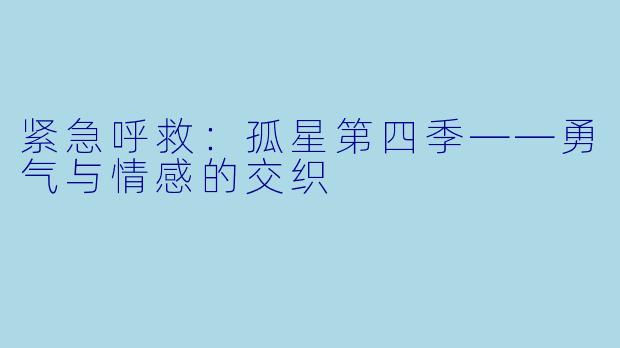 紧急呼救：孤星第四季——勇气与情感的交织