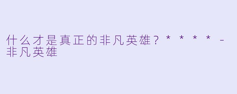什么才是真正的非凡英雄?****