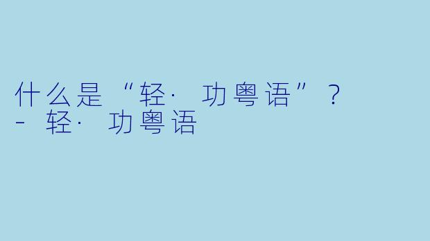 什么是“轻·功粤语”？  -轻·功粤语