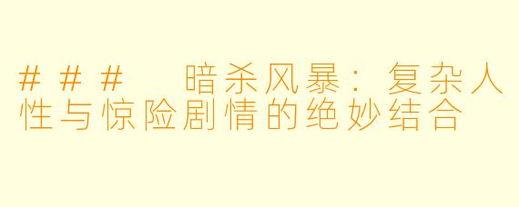### 暗杀风暴：复杂人性与惊险剧情的绝妙结合