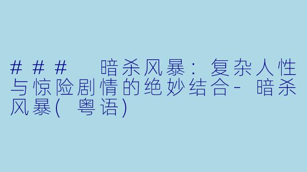 ### 暗杀风暴：复杂人性与惊险剧情的绝妙结合-暗杀风暴(粤语)