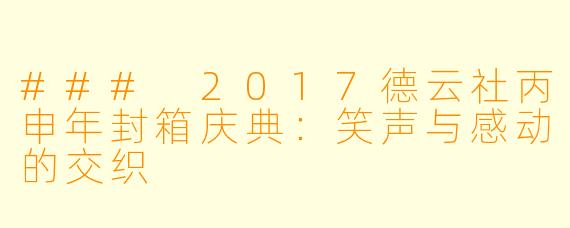 ### 2017德云社丙申年封箱庆典：笑声与感动的交织