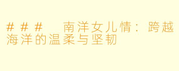### 南洋女儿情：跨越海洋的温柔与坚韧