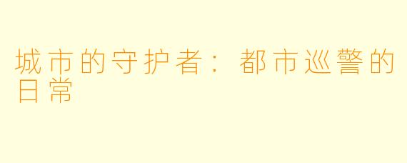 城市的守护者：都市巡警的日常