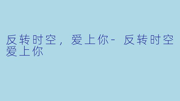 反转时空，爱上你-反转时空爱上你
