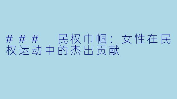 ### 民权巾帼：女性在民权运动中的杰出贡献