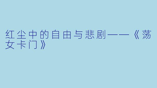 红尘中的自由与悲剧——《荡女卡门》