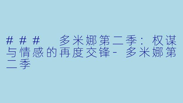 ### 多米娜第二季：权谋与情感的再度交锋-多米娜第二季