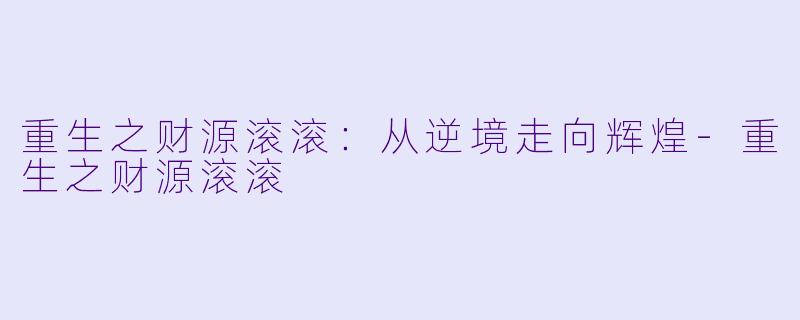 重生之财源滚滚：从逆境走向辉煌-重生之财源滚滚