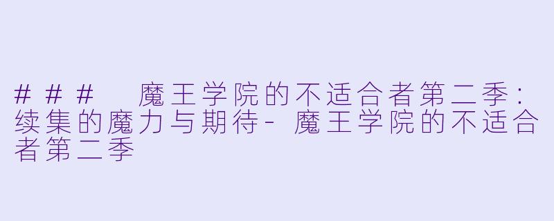 ### 魔王学院的不适合者第二季：续集的魔力与期待-魔王学院的不适合者第二季