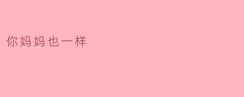 你妈妈也一样