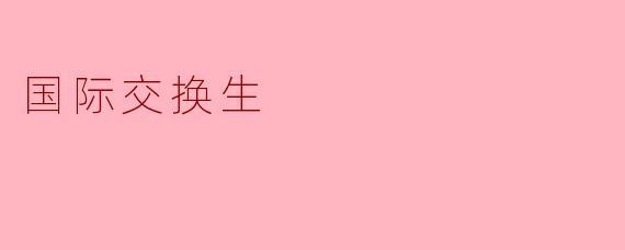 国际交换生的主要目的是什么?**